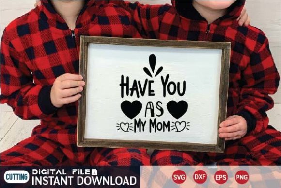 Have You As My Mom Svg Graphics and Crafts