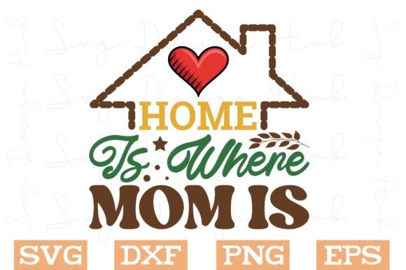 Home is Where Mom is Svg, Mom Svg Graphics and Crafts