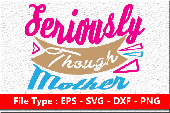 Mom Svg Design, Seriously Though, Mother