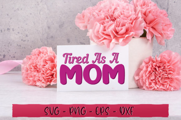 Tired As a Mom SVG: Graphics and Crafts for Real Projects